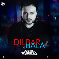 Dilbar Vs Bala - DJ Akhil Talreja Remix by DJ Akhil Talreja