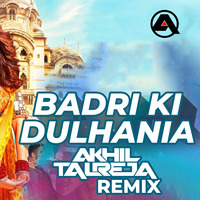 Badri Ki Dulhaniya - DJ Akhil Talreja Remix by DJ Akhil Talreja