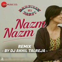 Nazm Nazm - DJ Akhil Talreja Official Remix.mp3 by DJ Akhil Talreja