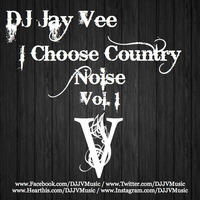 DJ Jay Vee - I Choose Country Noise Vol. 1 by DJ Jay Vee