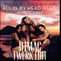 All In My Head (FLEX) Feat. fetty Wap (DJMAC Twerk EDIT) by djmac
