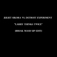 Juliet Sikora vs. Detroit Experiment - Larry Thinks Twice (Briak Mash Up Edit) by BRIAK