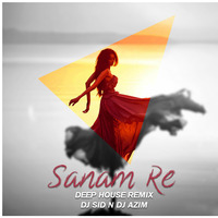 Sanam Re - Deep House Remix - DJ SID N DJ AZIM by Dj Sid & Dj Azim