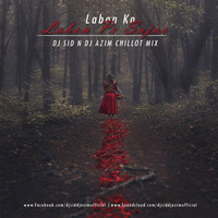 Labon Ko - Chillout Remix (Dj Sid & Dj Azim) by Dj Sid & Dj Azim