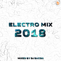 Electro Mix 2018 by Dj Bacon