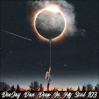 DeeJay Dan - Deep In My Soul 103 [2019] by DeeJay Dan