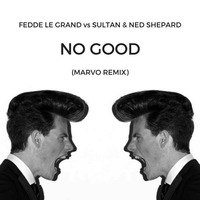 Fedde Le Grand vs Sultan & Ned Shepard - No Good (Marvo Remix) by Marvo