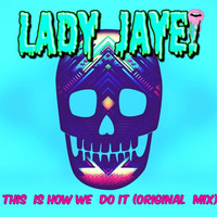 Lady Jaye! - This Is How We Do It by Lady Jaye!