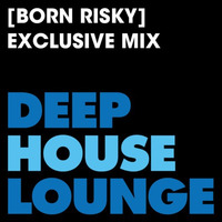 www.deephouselounge.com exclusive mix - [Born Risky] by deephouselounge