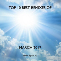 Top 10 Best Remixes of 2017 March Dj Paul by Koplányi Pál DjPaul