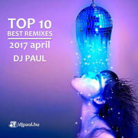 Top 10 Best Remixes Of 2017 April Dj Paul (www.djpaul.hu) by Koplányi Pál DjPaul