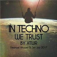 IN TECHNO WE TRUST By HTWR (Emanuel Hitower Dj Set July 2017) by Emanuel HTWR Hitower