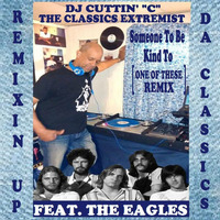 Someone To Be Kind To [&quot;One Of These&quot; Remix] by DJ Cuttin' "C" (The Classics Extremist)