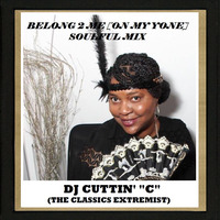 Belong 2 Me [On My Yone] (Soulful Mix) by DJ Cuttin' "C" (The Classics Extremist)