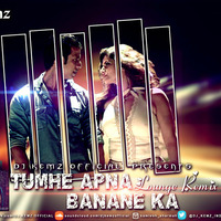 DJ KEMZ - Tumhe apna banane Ka - Lounge Remix by Kamlesh Sharma Dj-kemz