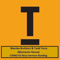 Mambo Brothers & Todd Terry - Momento House (CIANO-DJ Ibiza Sermon Bootleg) by Luciano Ciano-dj Minguzzi