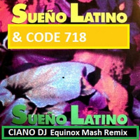 Sueno Latino &amp; Code 718 (Sueno Latino) CIANO DJ Equinox Mash Remix by Luciano Ciano-dj Minguzzi