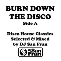 Burn Down The Disco - Side A - Selected &amp; Mixed by DJ San Fran by DJ San Fran