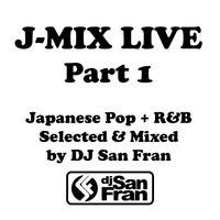 J-MIX LIVE Part 1 - Japanese Pop + R&amp;B Selected &amp; Mixed by DJ San Fran by DJ San Fran