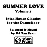 SUMMER LOVE Volume 1 - Ibiza House Classics Selected &amp; Mixed by DJ San Fran by DJ San Fran