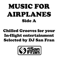 Music For Airplanes Side A - Chilled Grooves Selected by DJ San Fran by DJ San Fran