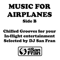 Music For Airplanes Side B - Chilled Grooves Selected by DJ San Fran by DJ San Fran