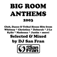 Big Room Anthems 2003 - Club Hits Selected &amp; Mixed by DJ San Fran by DJ San Fran