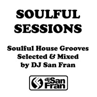 SOULFUL SESSIONS - Soulful House Selected &amp; Mixed by DJ San Fran by DJ San Fran