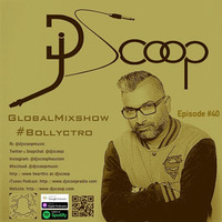 DJ Scoop-Global Mixshow #Bollyctro Ep.40 by DJ Scoop