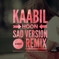 Kaabil Hoon - Sad Version (DJ AnkYeeT Remix) - Valentines Special by DJ AnkYeeT