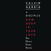 Calvin Harris &amp; Disciples - How Deep Is Your Love (Two Heavy Beats Remix) by 2 Heavy Beats