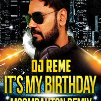 ITS MY BIRTHDAY - DJ REME MOOMBAHTON REMIX by Whosane & DJ Reme