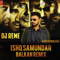 ISHQ SAMUNDAR - DJ REME'S BALKAN REMIX by Whosane & DJ Reme
