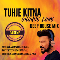 TUJHE KITNA CHAHNE LAGE - DJ REME DEEP HOUSE REMIX by Whosane & DJ Reme