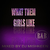 DJ MISHKEEN - WHAT THEM GIRLS LIKE (2016) by DJ MISHKEEN