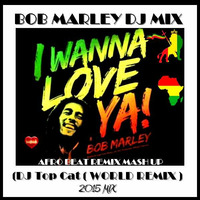BOB MARLEY - I WANNA LOVE YA - MODERN AFRO MASH UP MIX  - DJ TOP CAT by Jah Fingers 