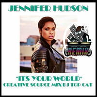 JENNIFER HUDSON - ITS YOUR WORLD - DJ TOP CAT CREATIVE SOURCE RE-MIX by Jah Fingers 