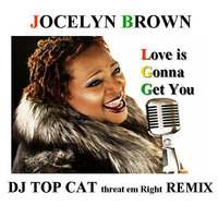 Jocelyn Brown - Love's Gonna Get You ) (Treat em Right Remix ) DJ Top Cat by Jah Fingers 