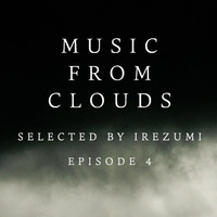 Music From Clouds : Episode 4 by Irezumi