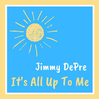 Jimmy DePre - It's All Up To Me by Jimmy DePre