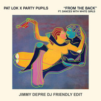 Pat Lok X Party Pupils feat. Dances With White Girls - From the Back (Jimmy DePre DJ Friendly Edit) by Jimmy DePre