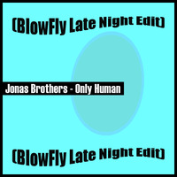 Jonas Brothers - Only Human (BlowFly Late Night Edit) by DeeJay BlowFly