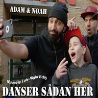 Adam &amp; Noah - Danser Sådan Her (BlowFly Late Night Edit) by DeeJay BlowFly