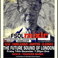 Future Sounds of London - New: Unreleased: Rarities: Classics Friday 14th Dec 7:30pm 2018 / Mixlr - Touched Music by HisMastersLGX