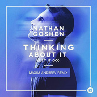 Nathan Goshen - Thinking about it (Let it go) (Maxim Andreev Remix) by Maxim Andreev