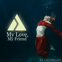 St. Griselda - My Love, My Friend by St. Griselda