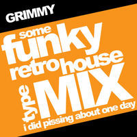 Grimmy - Some Funky Retro House Type Mix I Did Pissing About One Day by Grimmy