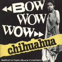 Bow Wow Wow - Chihuahua (InFlix vs Vanta Black Club Edit) by InFlix
