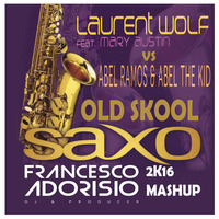 Abel Ramos &amp; Abel The Kid VS Laurent Wolf - Old Skool Saxo ( FRANCESCO ADORISIO 2K16 MASHUP ) by Francesco Adorisio