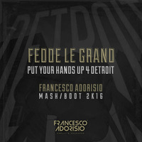 Fedde Le Grand - Put Your Hands Up 4 Detroit ( FRANCESCO ADORISIO  Mash-Boot 2k16 ) by Francesco Adorisio
